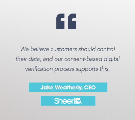 "We believe customers should control their data, and our consent-based digital verification process supports this." Jake Weatherly, CEO. SheerID.