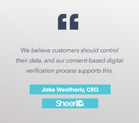 Stat_quote_Jake_2 "Nous pensons que les clients doivent contrôler leurs données, et notre processus de vérification numérique basé sur le consentement le soutient." Jake Weatherly, PDG. SheerID.