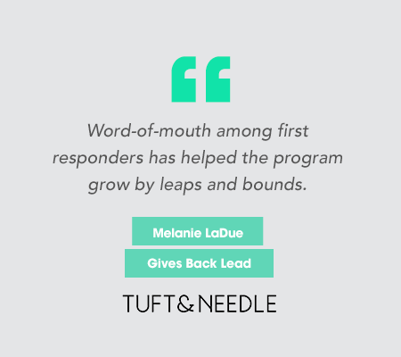 "Word of mouth among first responders has helped the program to grow by leaps and bounds." -- Melanie LaDue, Gives Back Lead Tuft&Needle