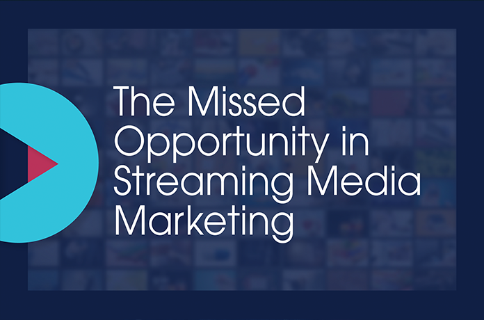 The Missed Opportunity in Streaming Media Marketing