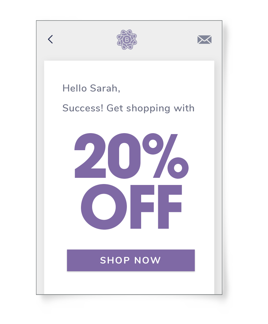 See your conversion rates skyrocket, winning loyal customers whose data you retain