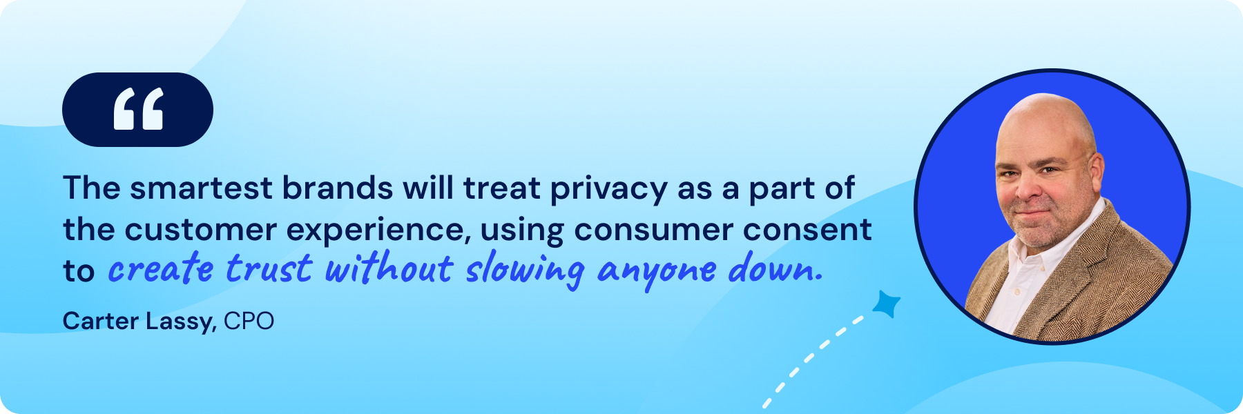 Quote graphic from Carter Lassy, CPO, on treating consumer privacy as part of the customer experience to build trust.